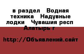  в раздел : Водная техника » Надувные лодки . Чувашия респ.,Алатырь г.